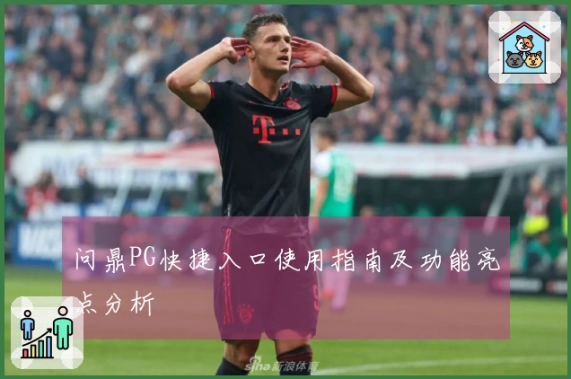 问鼎PG快捷入口使用指南及功能亮点分析