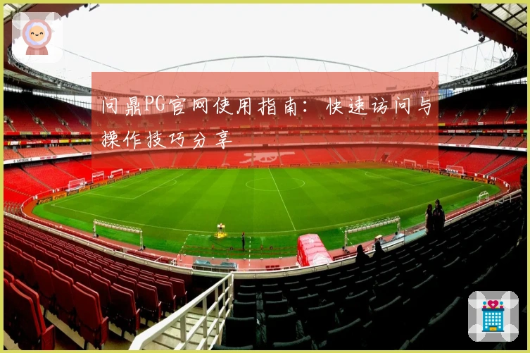 问鼎PG官网使用指南：快速访问与操作技巧分享