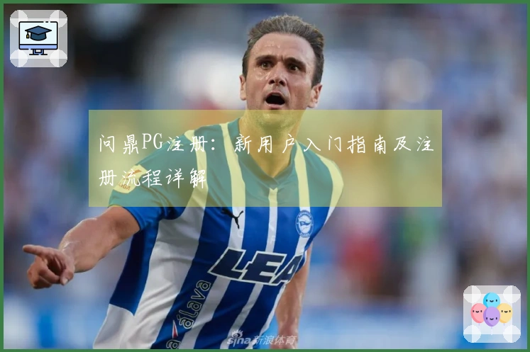 问鼎PG注册：新用户入门指南及注册流程详解