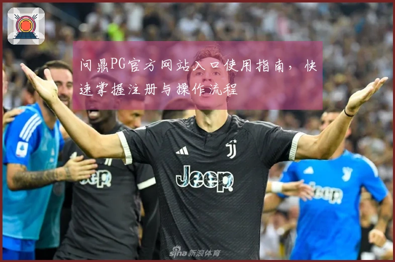 问鼎PG官方网站入口使用指南，快速掌握注册与操作流程
