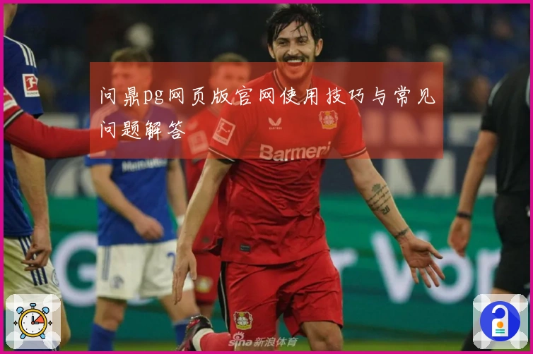 问鼎pg网页版官网使用技巧与常见问题解答